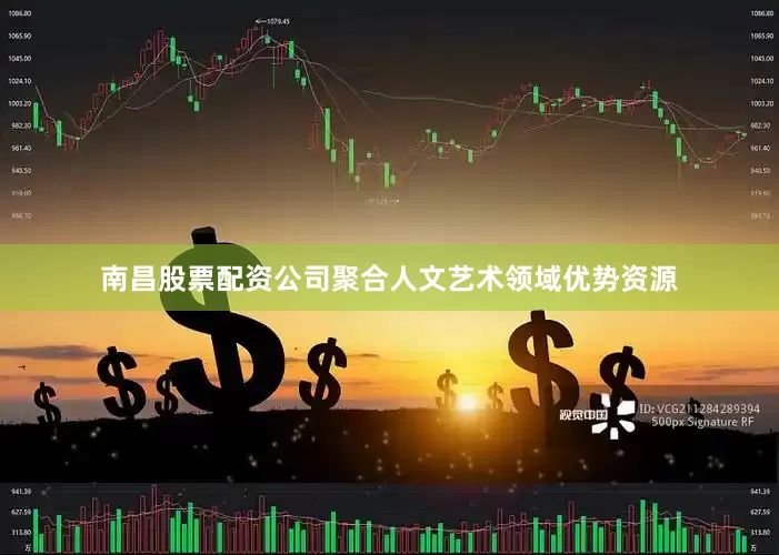 南昌股票配资公司聚合人文艺术领域优势资源