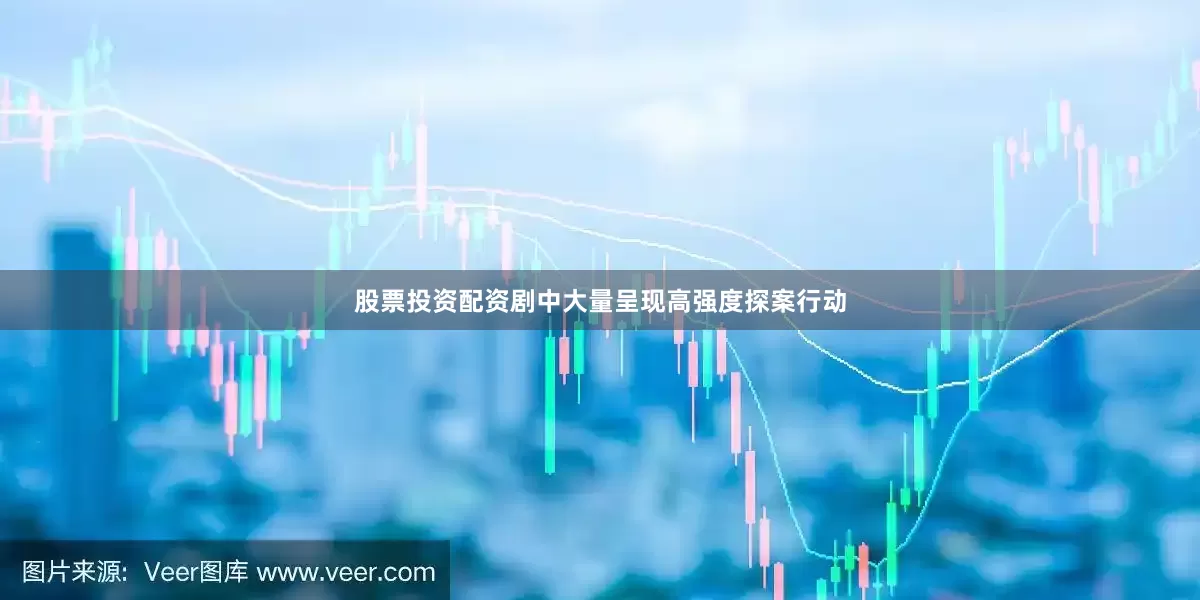 股票投资配资剧中大量呈现高强度探案行动
