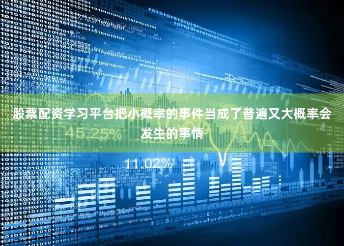 股票配资学习平台把小概率的事件当成了普遍又大概率会发生的事情