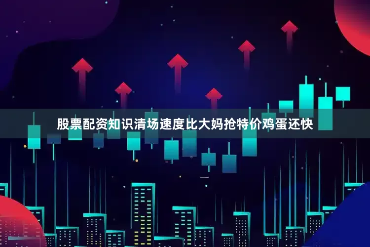 股票配资知识清场速度比大妈抢特价鸡蛋还快