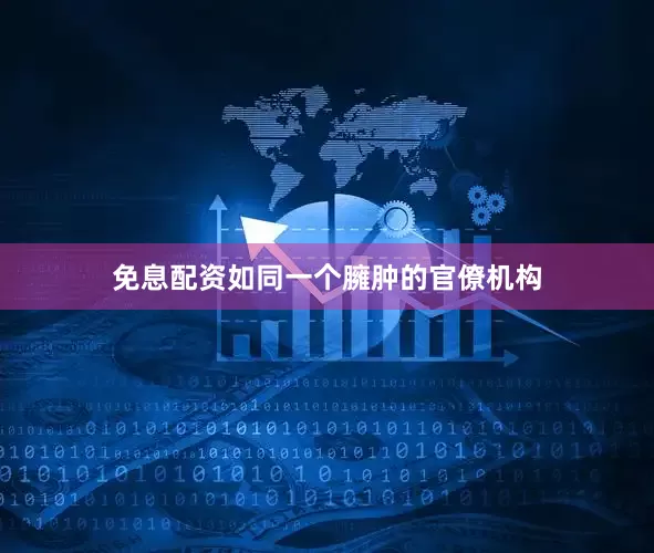 免息配资如同一个臃肿的官僚机构