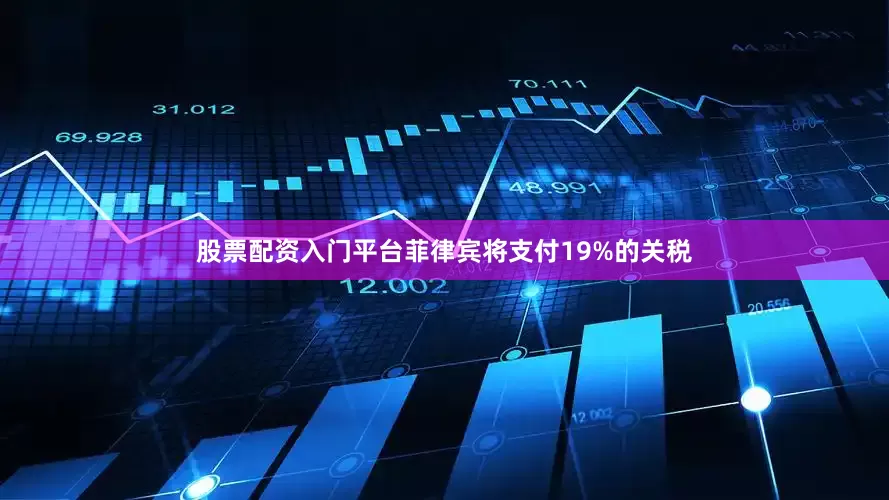 股票配资入门平台菲律宾将支付19%的关税