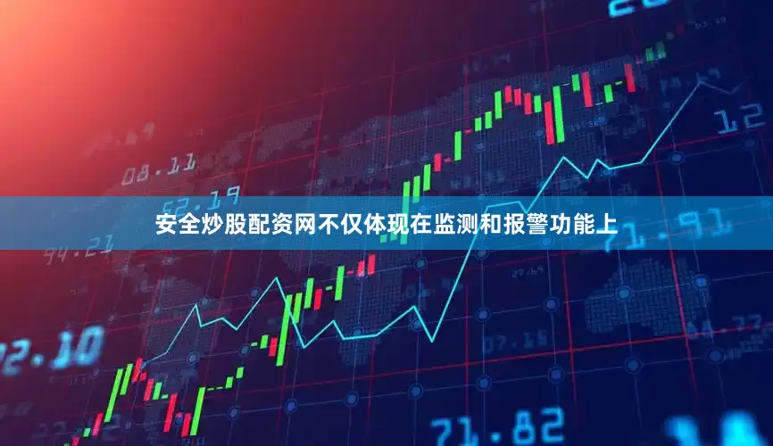 安全炒股配资网不仅体现在监测和报警功能上