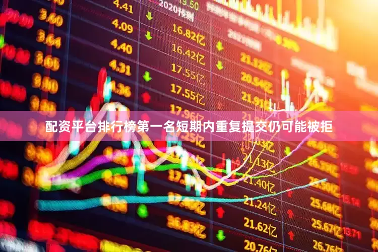 配资平台排行榜第一名短期内重复提交仍可能被拒