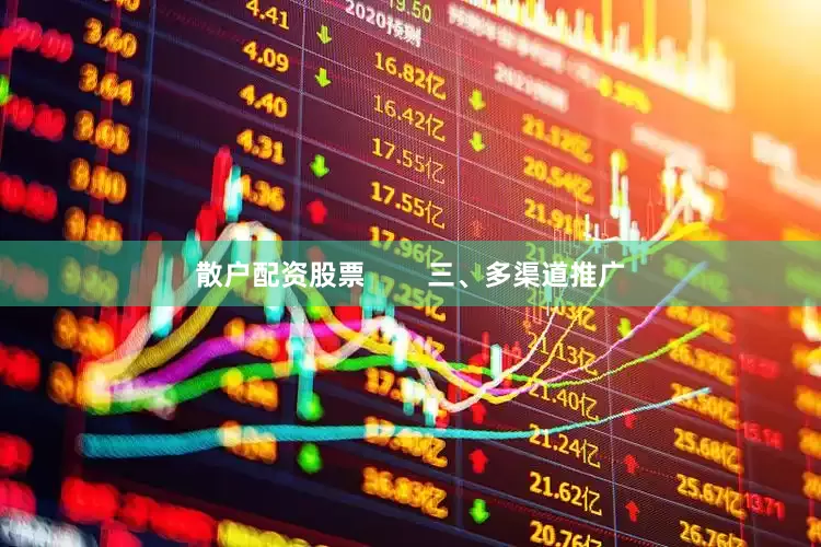 散户配资股票        三、多渠道推广