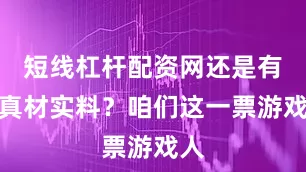 短线杠杆配资网还是有点真材实料？咱们这一票游戏人